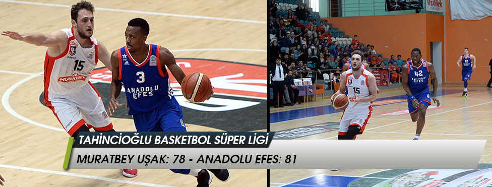 Tahincioğlu Basketbol Süper Ligi - Muratbey Uşak: 78 - Anadolu Efes: 81
