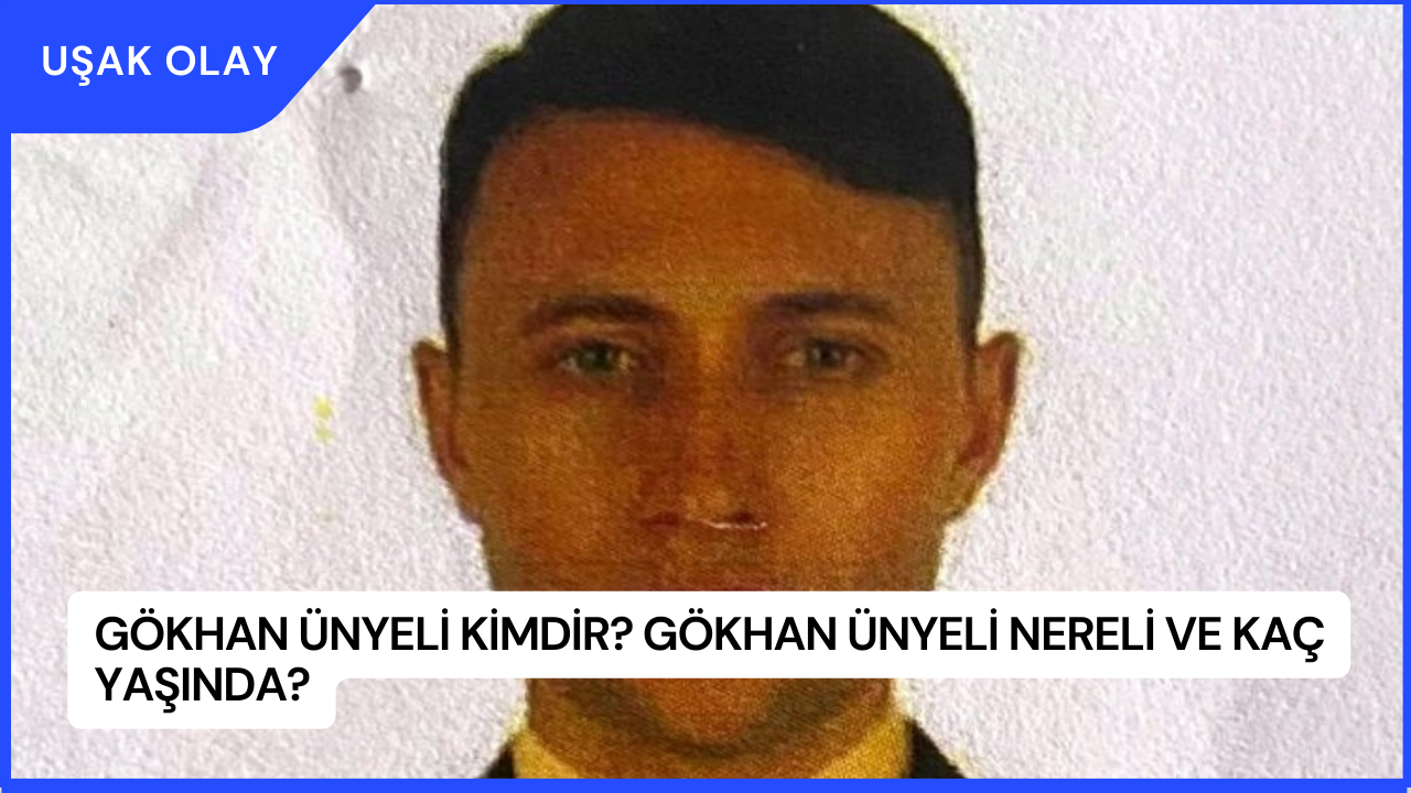 Gökhan Ünyeli Kimdir? Gökhan Ünyeli Nereli ve Kaç Yaşında?
