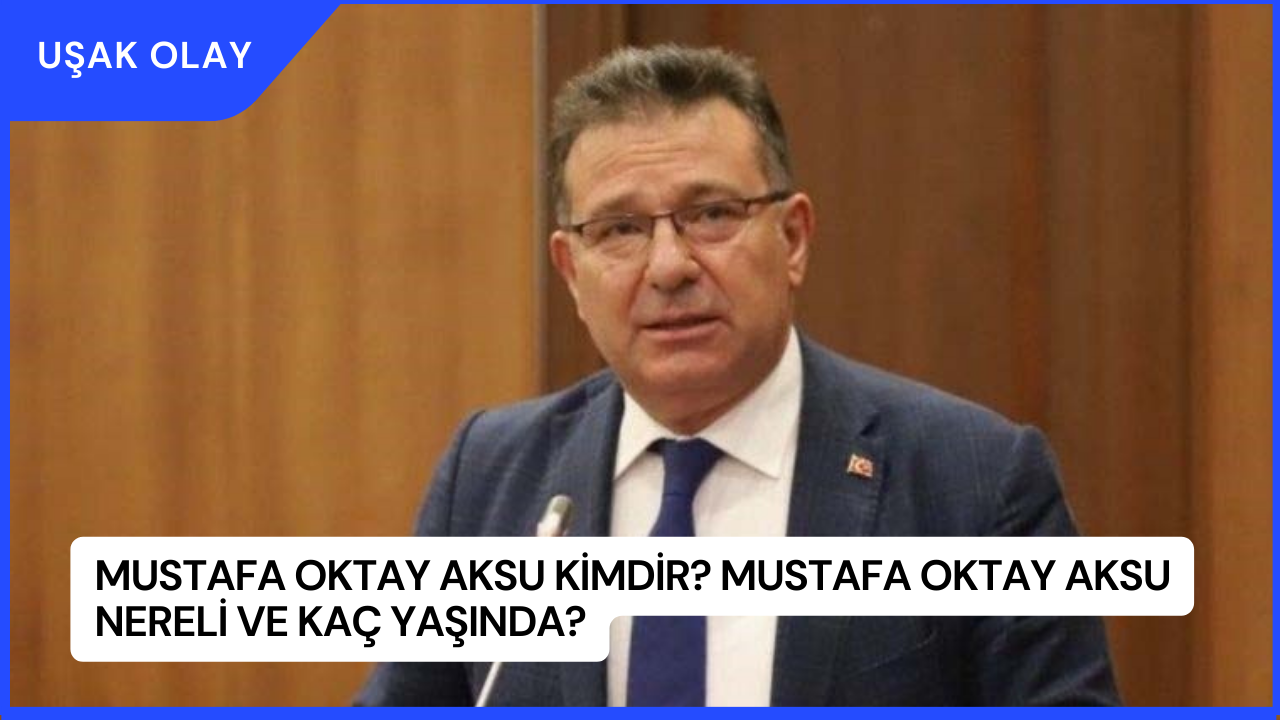 Mustafa Oktay Aksu Kimdir? Mustafa Oktay Aksu Nereli ve Kaç Yaşında?