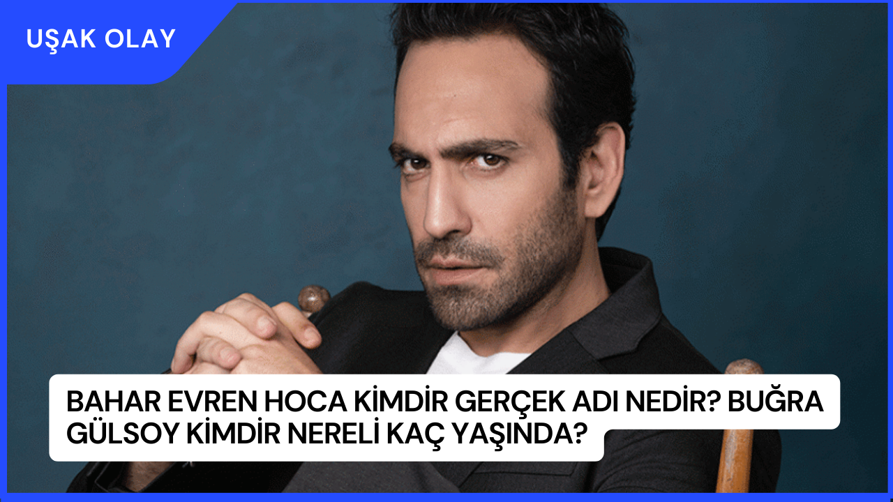 Bahar Evren Hoca Kimdir Gerçek Adı Nedir? Buğra Gülsoy Kimdir Nereli Kaç Yaşında?