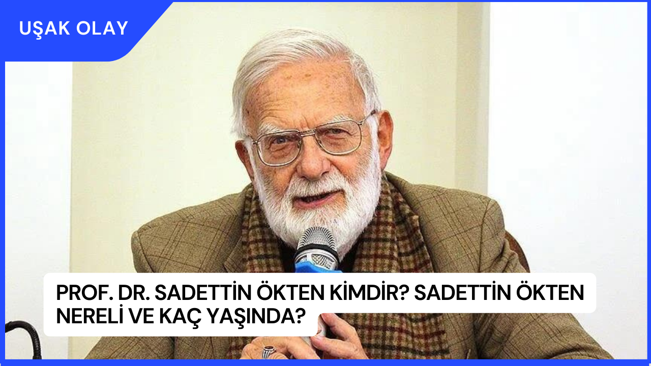 Prof. Dr. Sadettin Ökten Kimdir? Sadettin Ökten Nereli ve Kaç Yaşında?