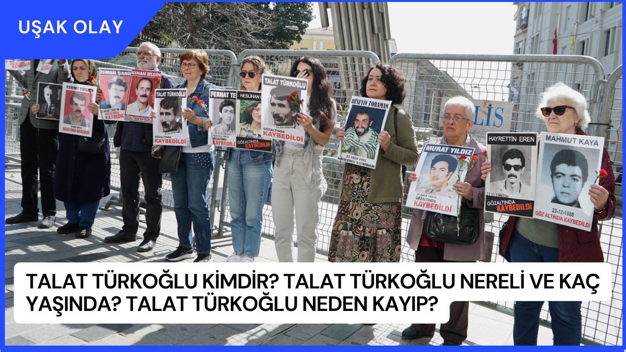 Talat Türkoğlu Kimdir? Talat Türkoğlu Nereli ve Kaç Yaşında? Talat Türkoğlu Neden Kayıp?