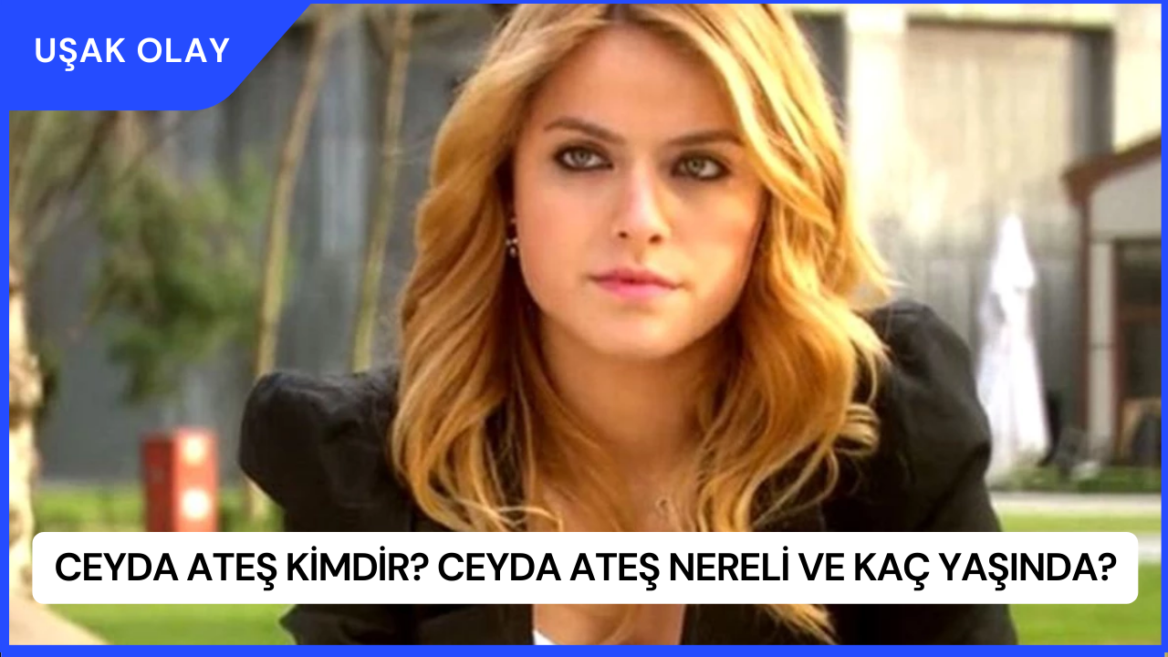 Ceyda Ateş Kimdir? Ceyda Ateş Nereli ve Kaç Yaşında?