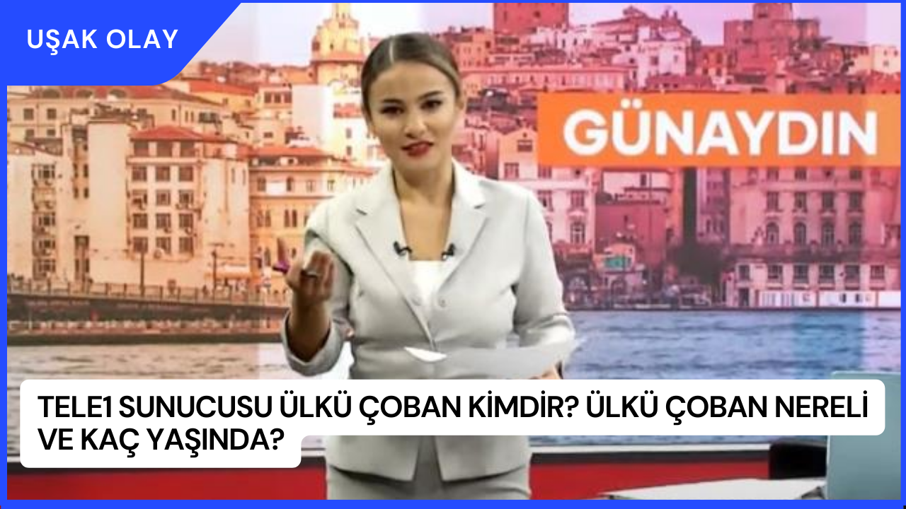 TELE1 Sunucusu Ülkü Çoban Kimdir? Ülkü Çoban Nereli ve Kaç Yaşında?