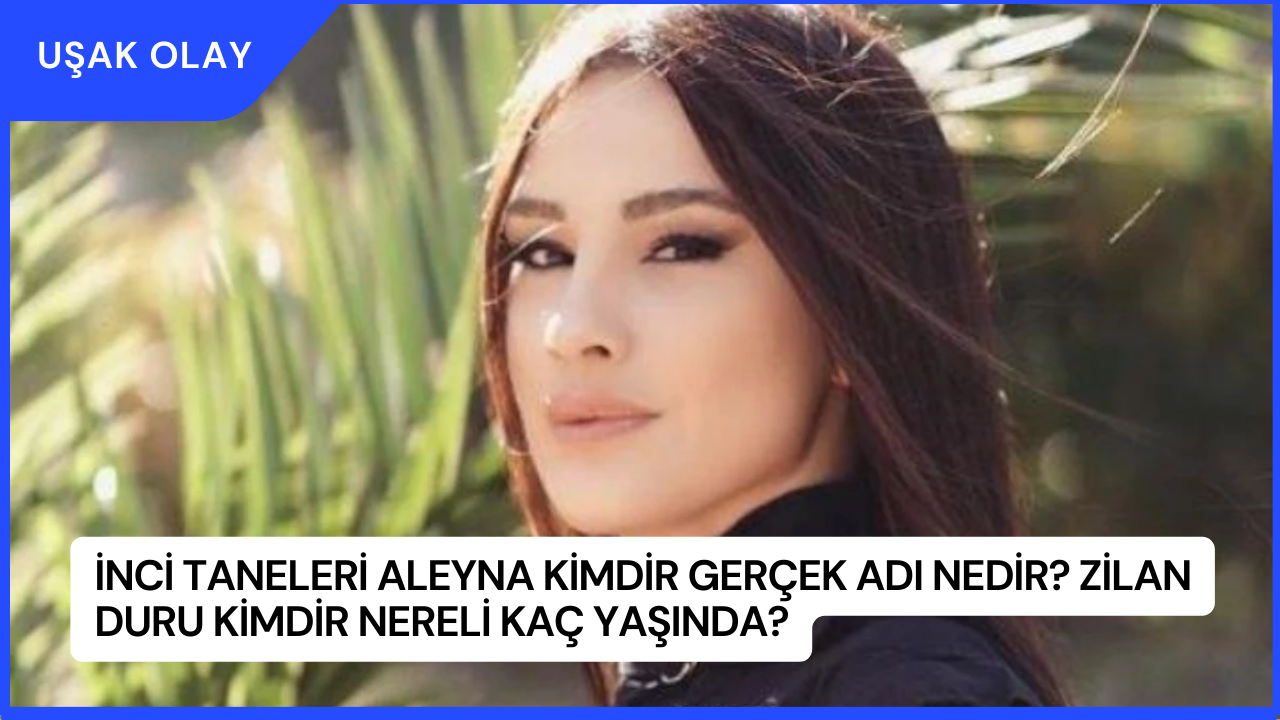 İnci Taneleri Aleyna Kimdir Gerçek Adı Nedir? Zilan Duru Kimdir Nereli Kaç Yaşında?