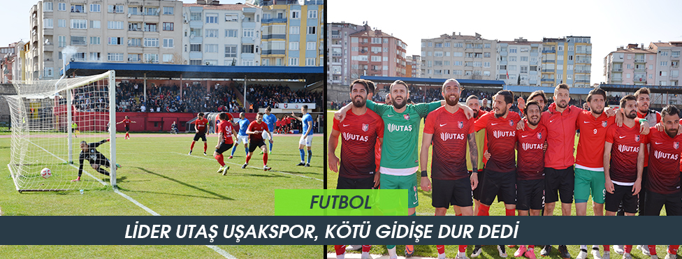 LİDER UTAŞ UŞAKSPOR, KÖTÜ GİDİŞE DUR DEDİ
