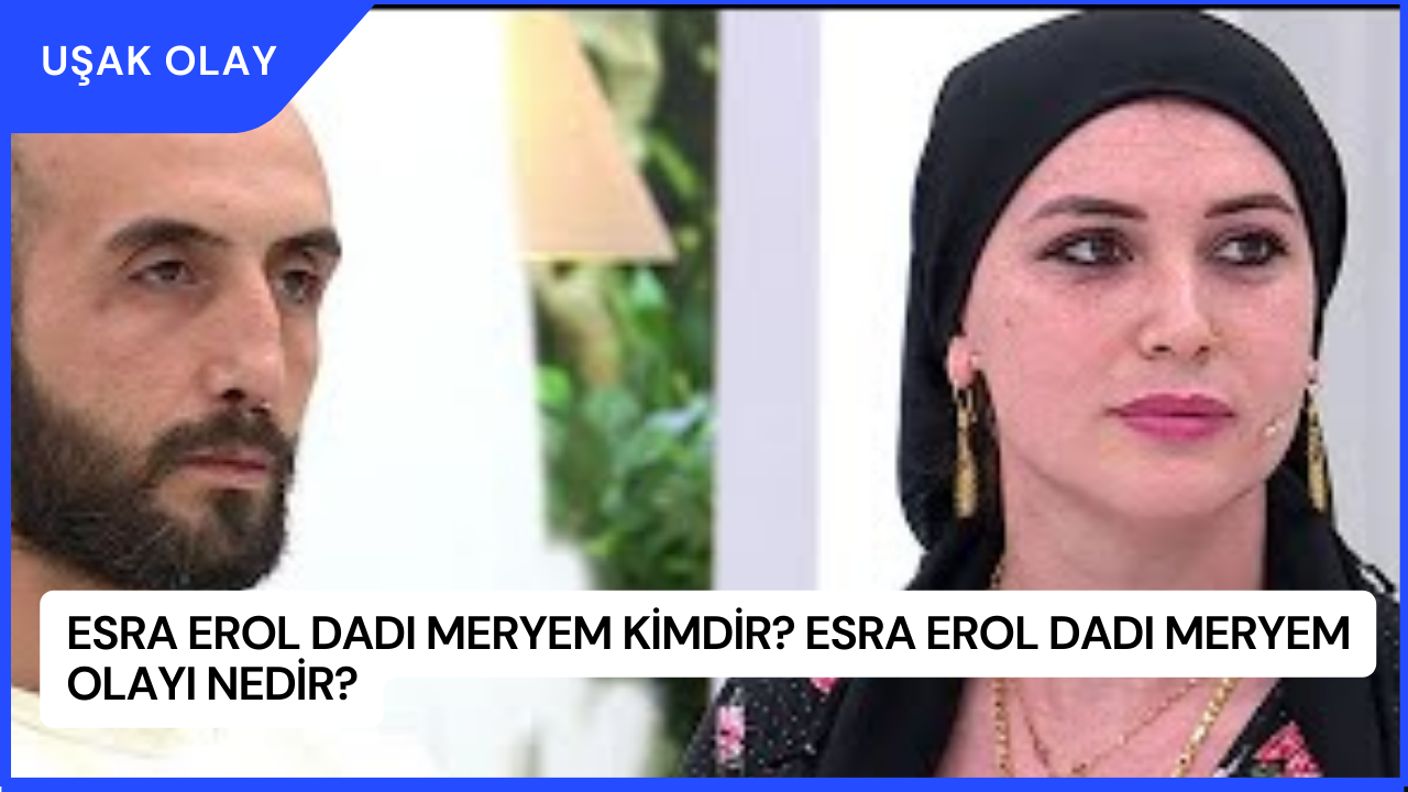 Esra Erol Dadı Meryem Kimdir? Esra Erol Dadı Meryem Olayı Nedir?