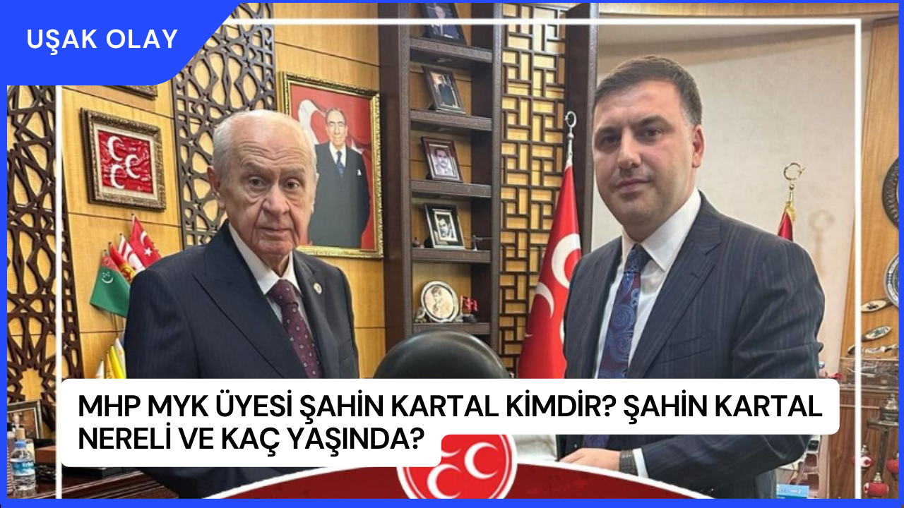 MHP MYK Üyesi Şahin Kartal Kimdir? Şahin Kartal Nereli ve Kaç Yaşında?