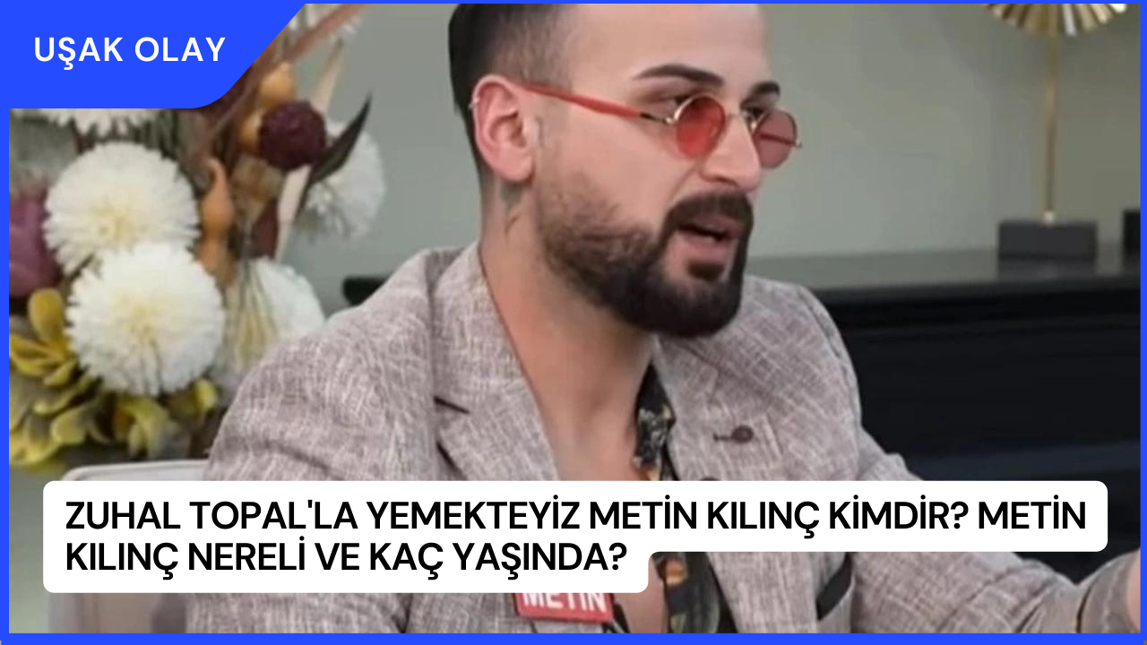 Zuhal Topal'la Yemekteyiz Metin Kılınç Kimdir? Metin Kılınç Nereli ve Kaç Yaşında?