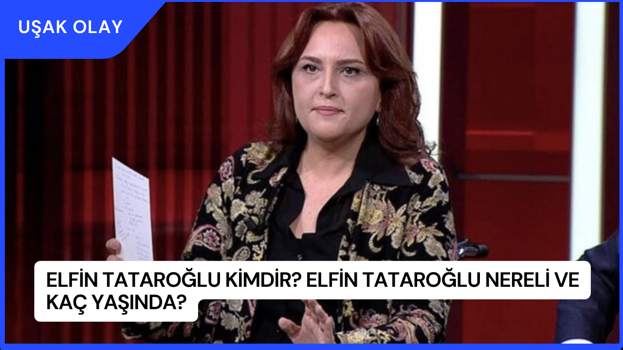 Elfin Tataroğlu Kimdir? Elfin Tataroğlu Nereli ve Kaç Yaşında?