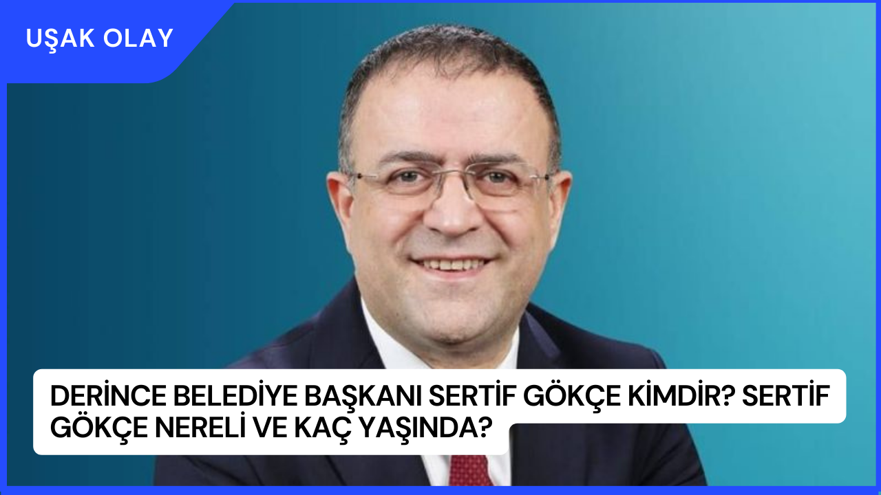 Derince Belediye Başkanı Sertif Gökçe Kimdir? Sertif Gökçe Nereli ve Kaç Yaşında?