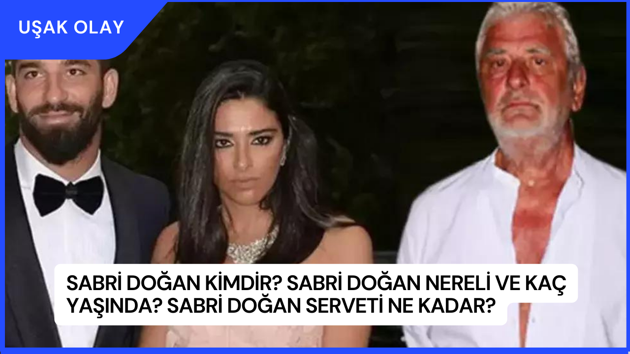 Sabri Doğan Kimdir? Sabri Doğan Nereli ve Kaç Yaşında? Sabri Doğan Serveti Ne Kadar?