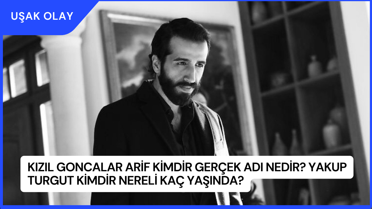 Kızıl Goncalar Arif Kimdir Gerçek Adı Nedir? Yakup Turgut Kimdir Nereli Kaç Yaşında?