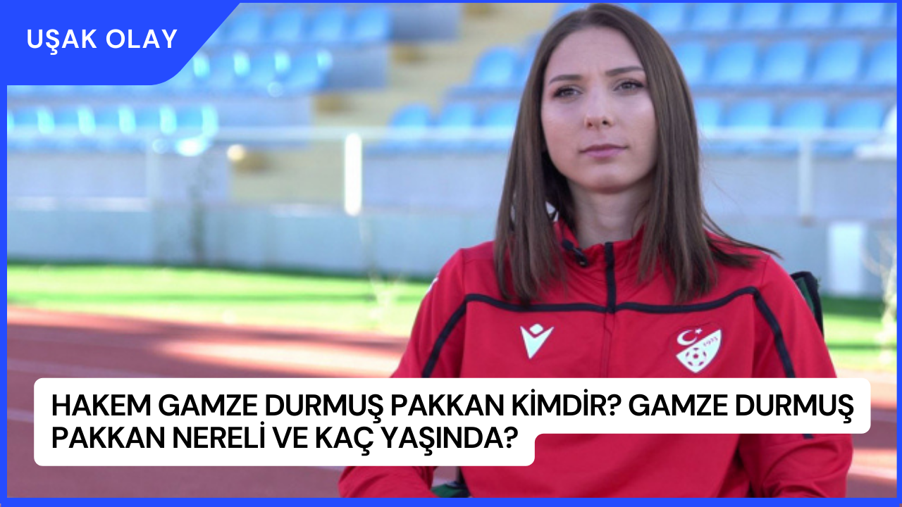 Hakem Gamze Durmuş Pakkan Kimdir? Gamze Durmuş Pakkan Nereli ve Kaç Yaşında?
