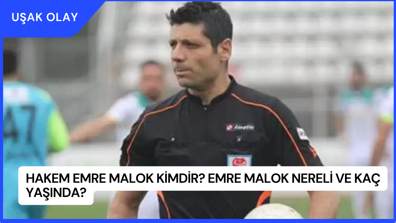 Hakem Emre Malok Kimdir? Emre Malok Nereli ve Kaç Yaşında?