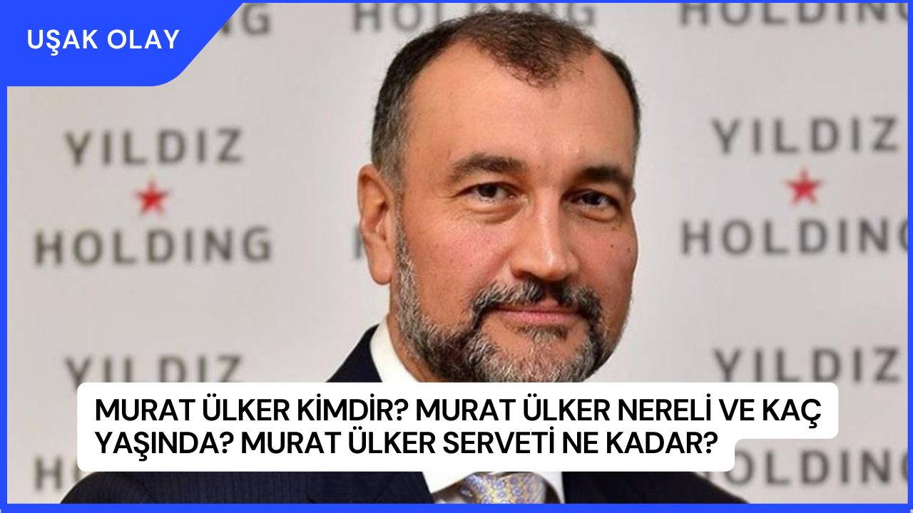 Murat Ülker Kimdir? Murat Ülker Nereli ve Kaç Yaşında? Murat Ülker Serveti Ne Kadar?