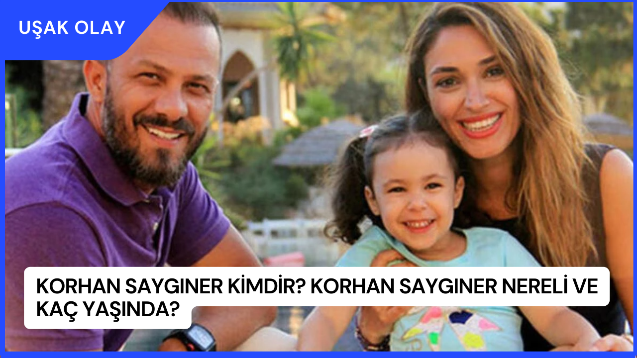 Korhan Saygıner Kimdir? Korhan Saygıner Nereli ve Kaç Yaşında?