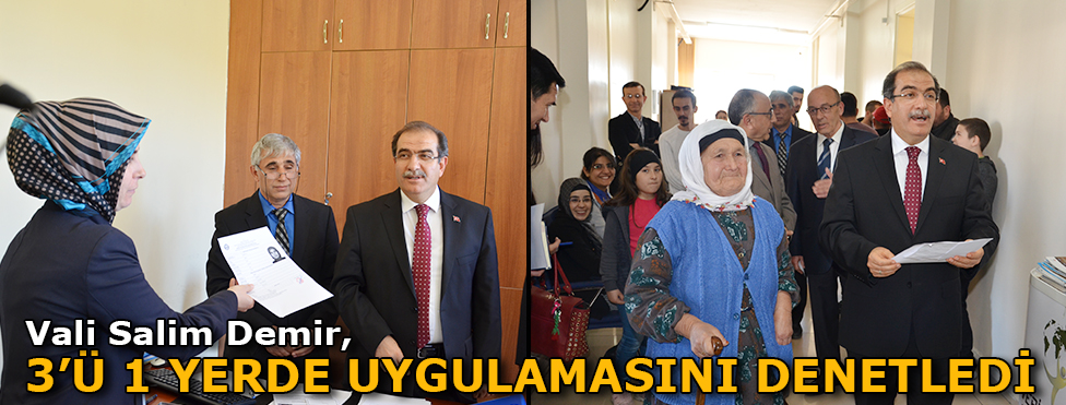 VALİ DEMİR, 3’Ü 1 YERDE UYGULAMASINI DENETLEDİ