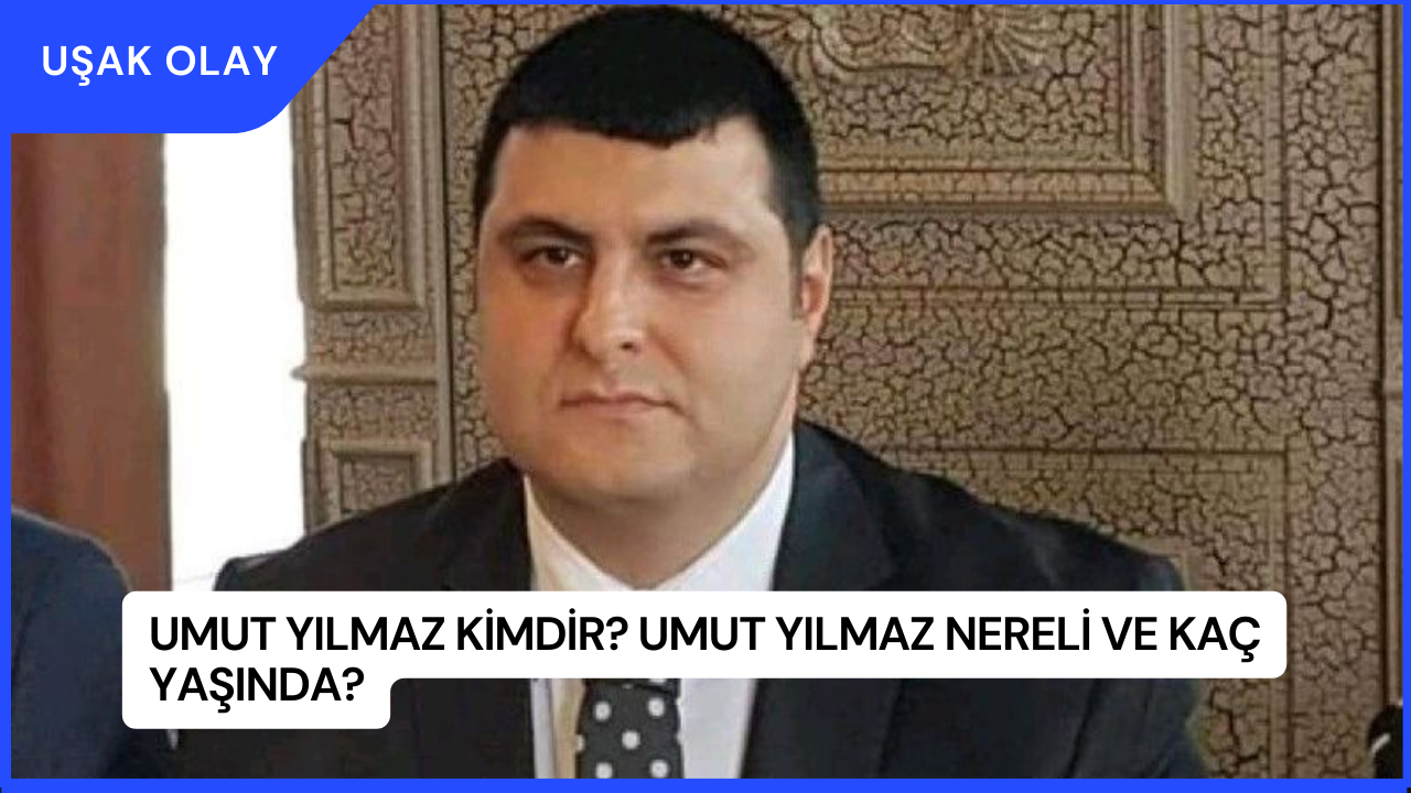 Umut Yılmaz Kimdir? Umut Yılmaz Nereli ve Kaç Yaşında?