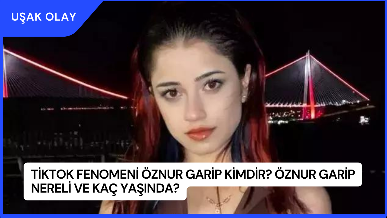 Tiktok Fenomeni Öznur Garip Kimdir? Öznur Garip Nereli ve Kaç Yaşında?
