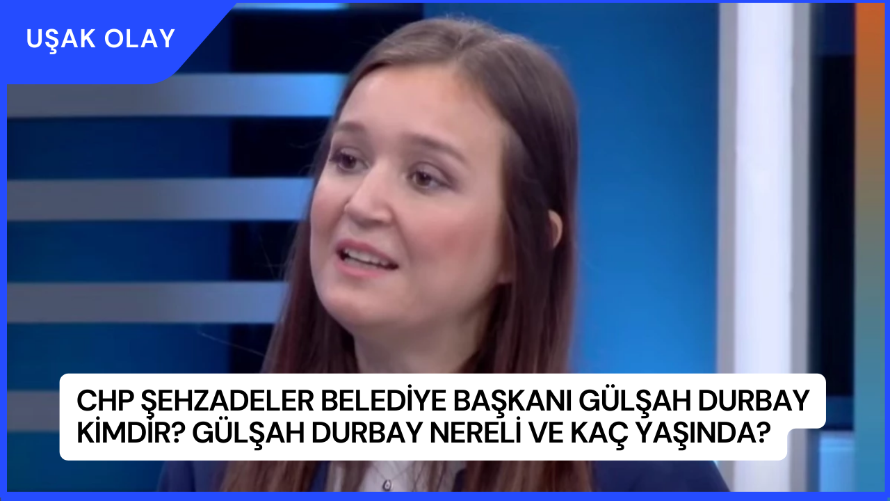 CHP Şehzadeler Belediye Başkanı Gülşah Durbay Kimdir? Gülşah Durbay Nereli ve Kaç Yaşında?