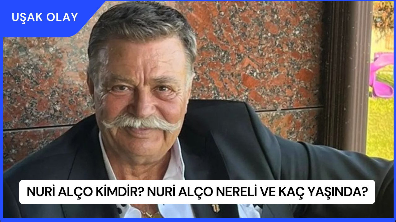 Nuri Alço Kimdir? Nuri Alço Nereli ve Kaç Yaşında?