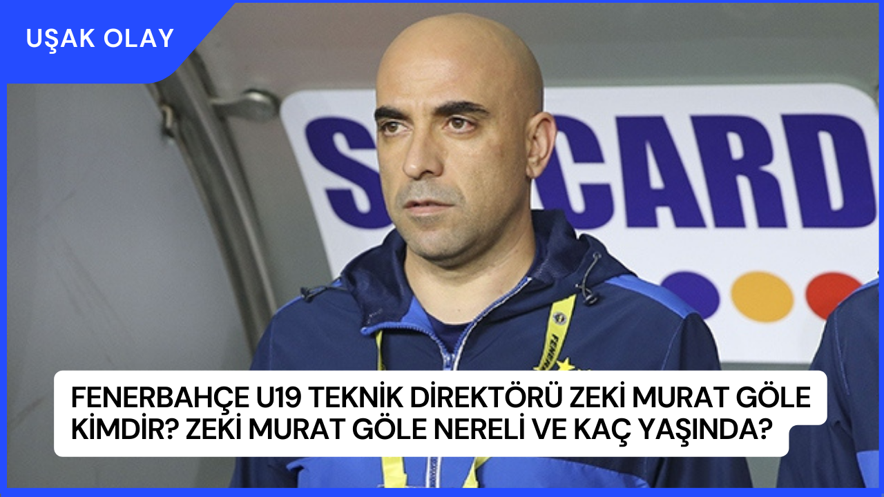 Fenerbahçe U19 Teknik Direktörü Zeki Murat Göle Kimdir? Zeki Murat Göle Nereli ve Kaç Yaşında?