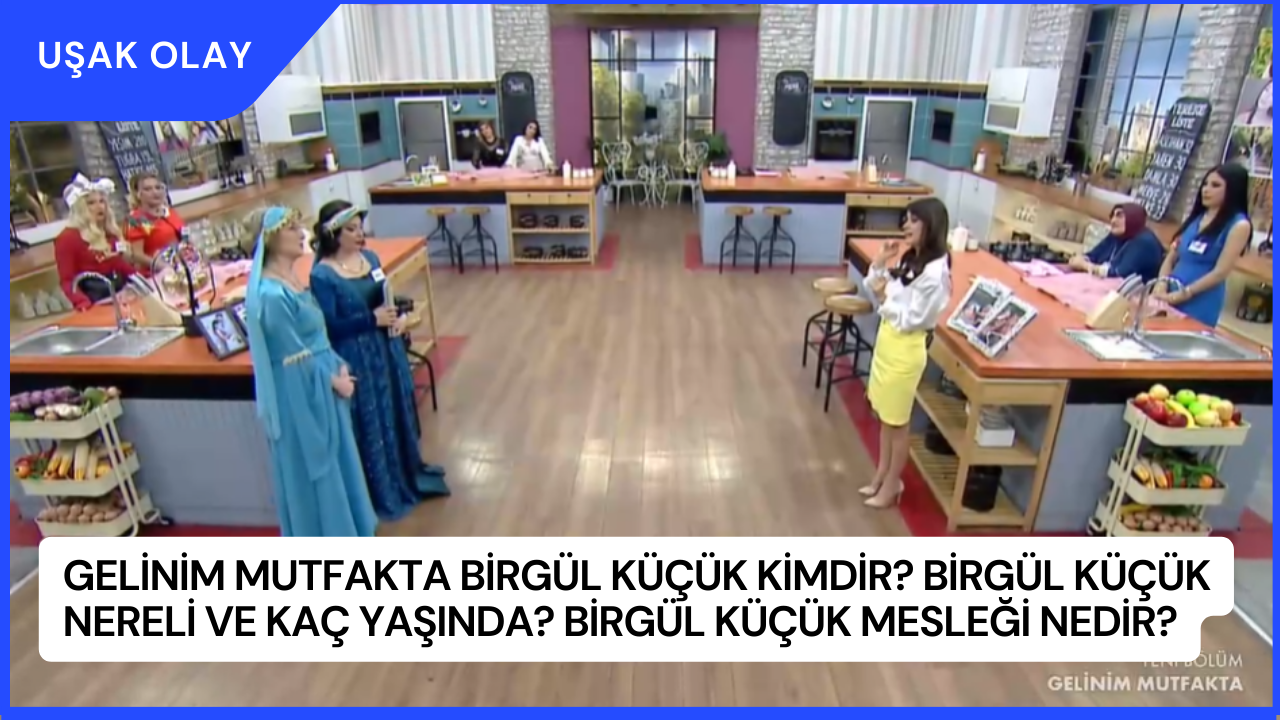 Gelinim Mutfakta Birgül Küçük Kimdir? Birgül Küçük Nereli ve Kaç Yaşında? Birgül Küçük Mesleği Nedir?