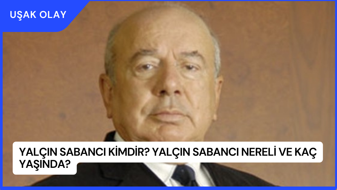 Yalçın Sabancı Kimdir? Yalçın Sabancı Nereli ve Kaç Yaşında?