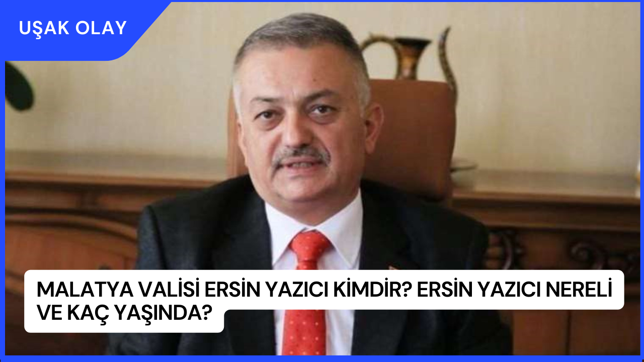 Malatya Valisi Ersin Yazıcı Kimdir? Ersin Yazıcı Nereli ve Kaç Yaşında?