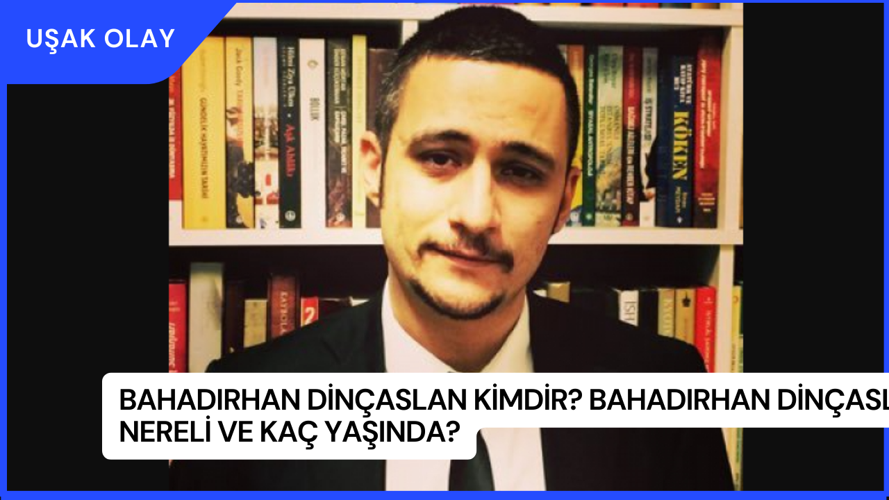 Bahadırhan Dinçaslan Kimdir? Bahadırhan Dinçaslan Nereli ve Kaç Yaşında?