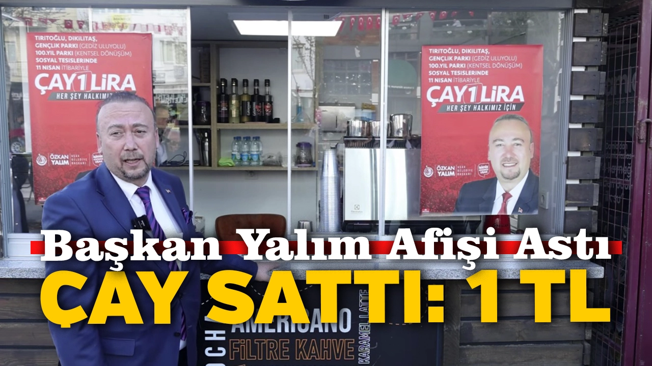 Belediye Başkanı Özkan Yalım Afişi Astı Çay Sattı: 1 LİRA