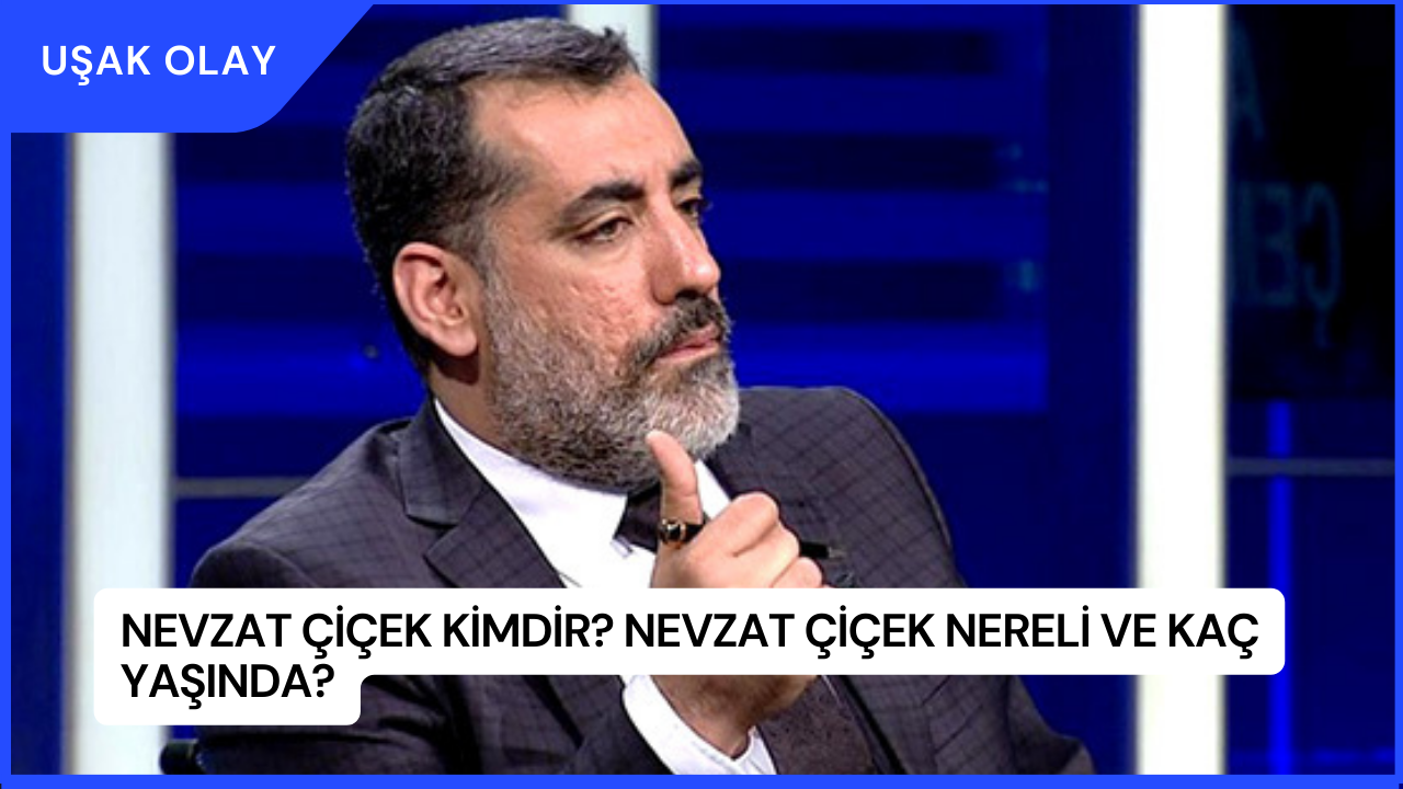 Nevzat Çiçek Kimdir? Nevzat Çiçek Nereli ve Kaç Yaşında?