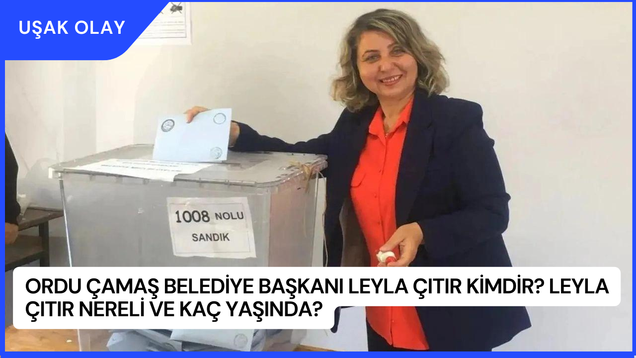 Ordu Çamaş Belediye Başkanı Leyla Çıtır Kimdir? Leyla Çıtır Nereli ve Kaç Yaşında?