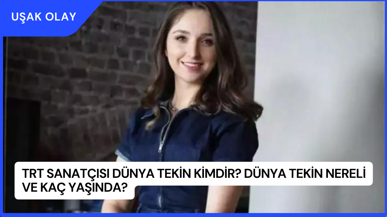 TRT Sanatçısı Dünya Tekin Kimdir? Dünya Tekin Nereli ve Kaç Yaşında?