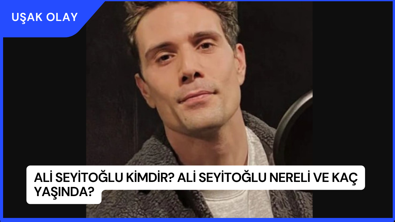 Ali Seyitoğlu Kimdir? Ali Seyitoğlu Nereli ve Kaç Yaşında?