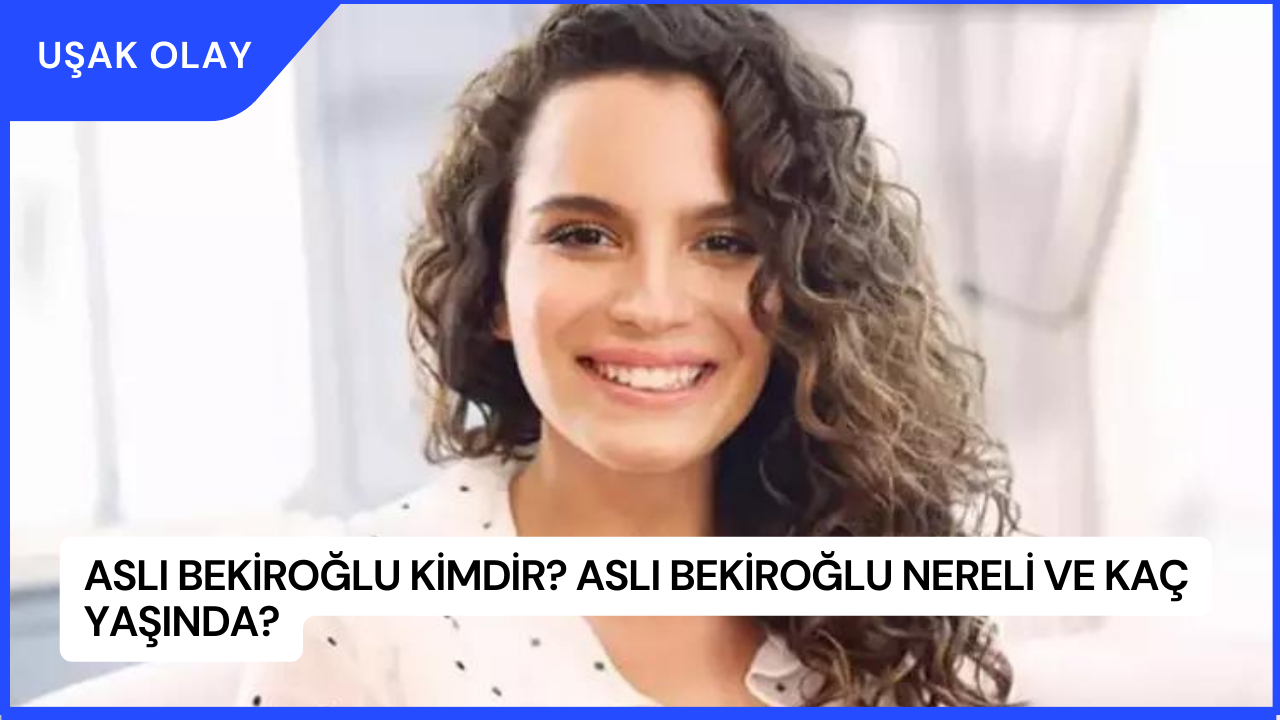 Aslı Bekiroğlu Kimdir? Aslı Bekiroğlu Nereli ve Kaç Yaşında?