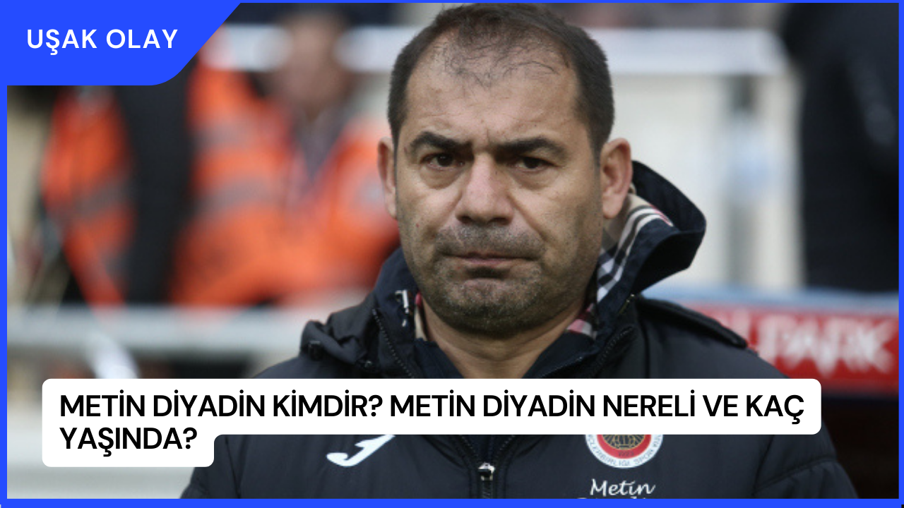 Metin Diyadin Kimdir? Metin Diyadin Nereli ve Kaç Yaşında?