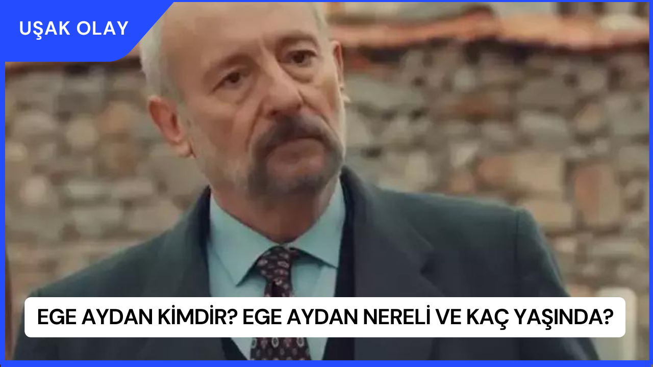 Ege Aydan Kimdir? Ege Aydan Nereli ve Kaç Yaşında?