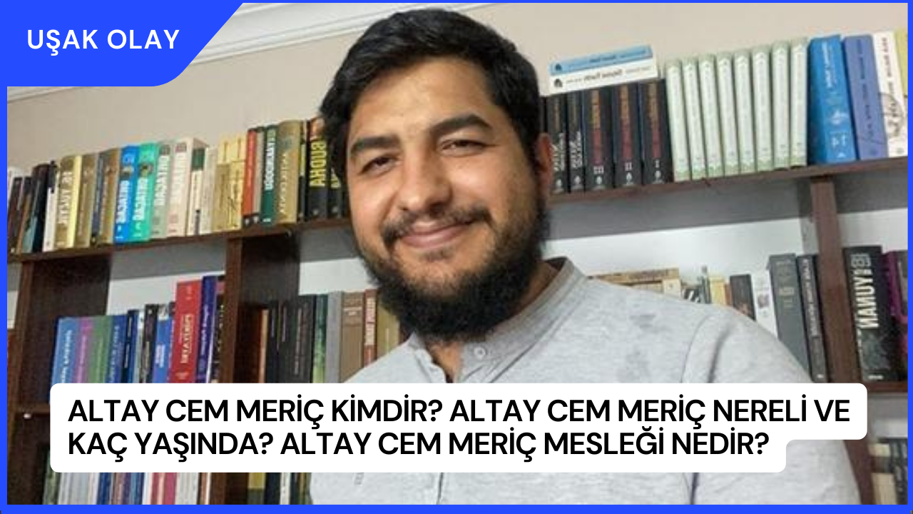 Altay Cem Meriç Kimdir? Altay Cem Meriç Nereli ve Kaç Yaşında? Altay Cem Meriç Mesleği Nedir?