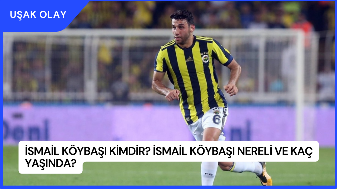 İsmail Köybaşı Kimdir? İsmail Köybaşı Nereli ve Kaç Yaşında?
