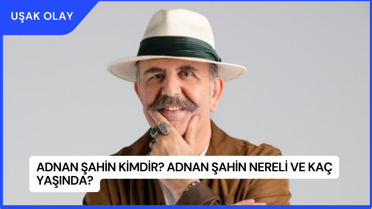 Adnan Şahin Kimdir? Adnan Şahin Nereli ve Kaç Yaşında?