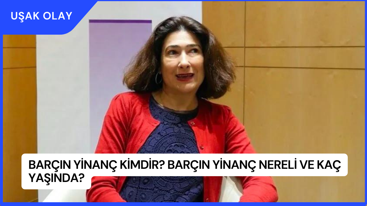 Barçın Yinanç Kimdir? Barçın Yinanç Nereli ve Kaç Yaşında?