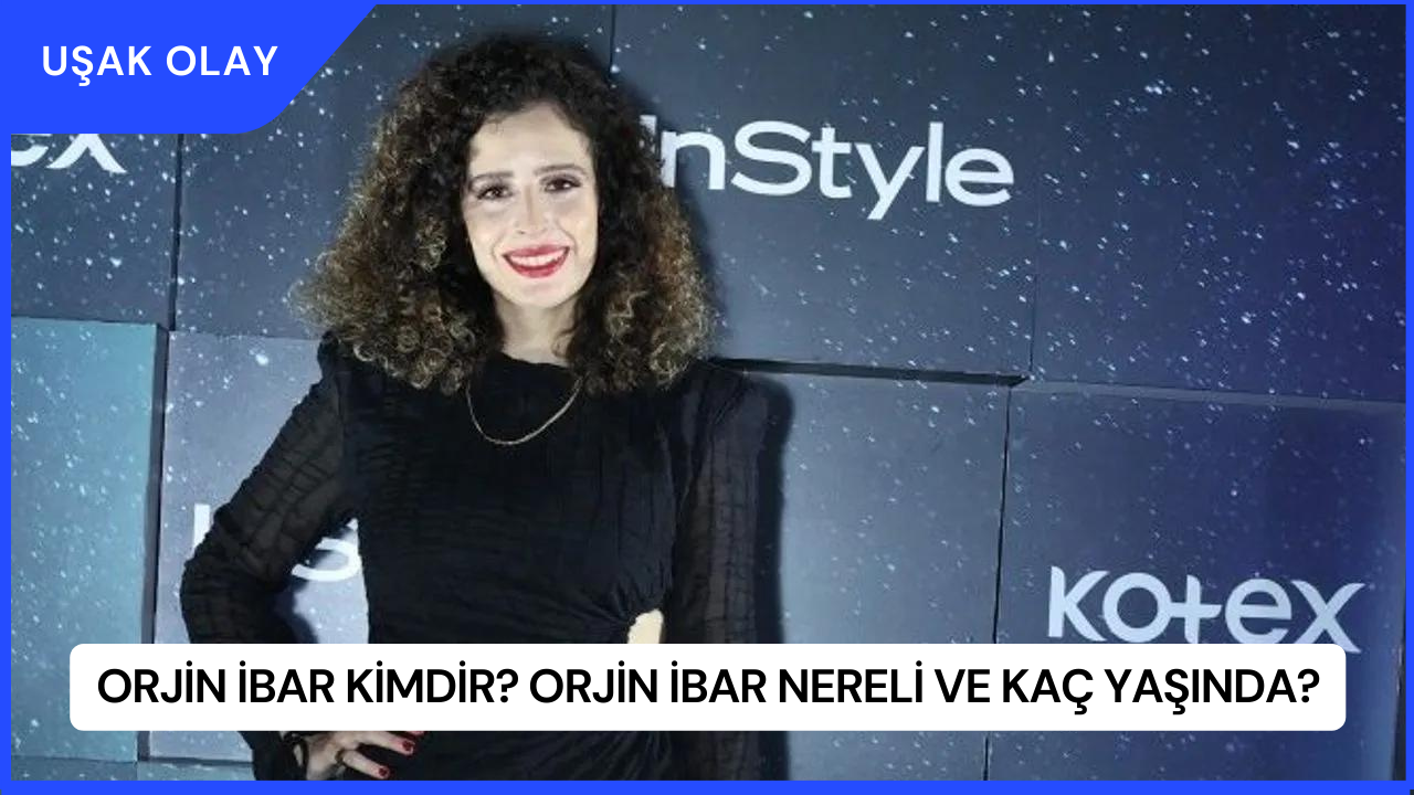 Orjin İbar Kimdir? Orjin İbar Nereli ve Kaç Yaşında?