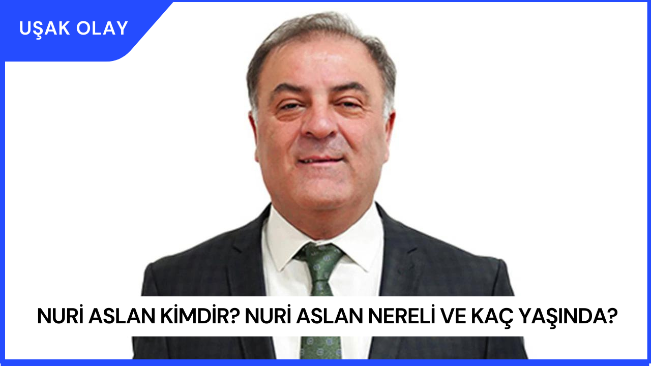 Nuri Aslan Kimdir? Nuri Aslan Nereli ve Kaç Yaşında?