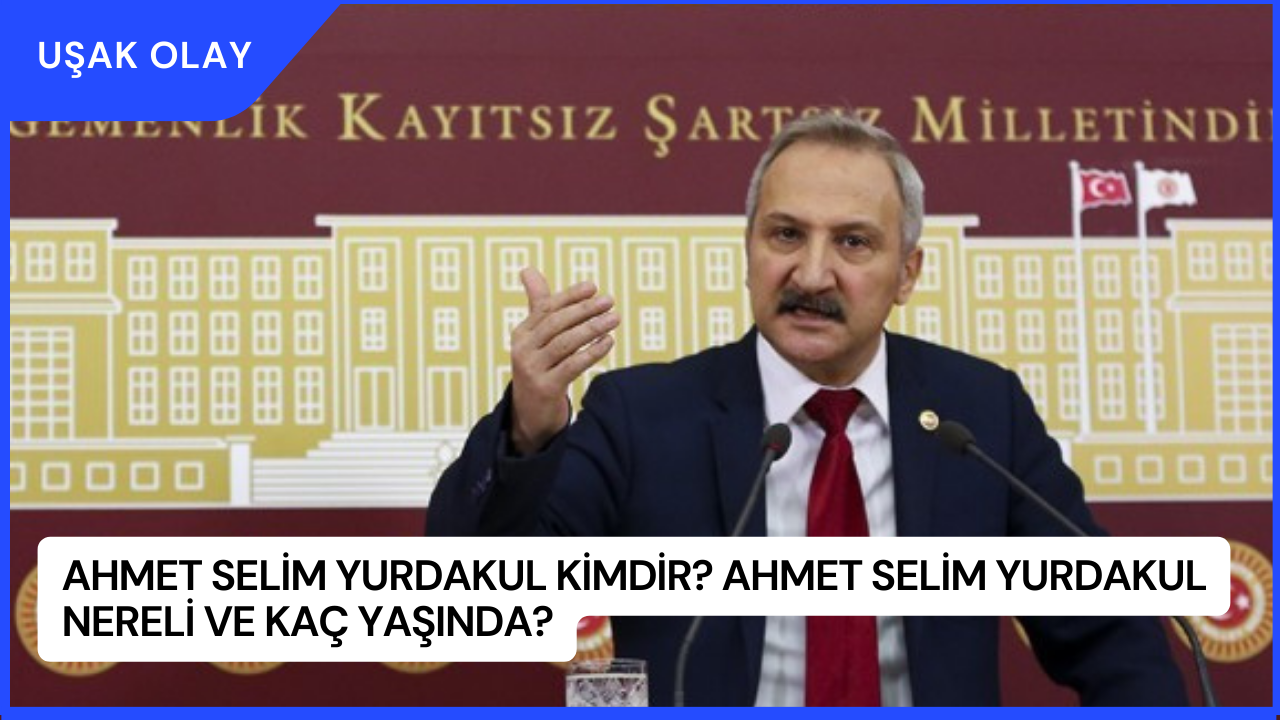 Ahmet Selim Yurdakul Kimdir? Ahmet Selim Yurdakul Nereli ve Kaç Yaşında?