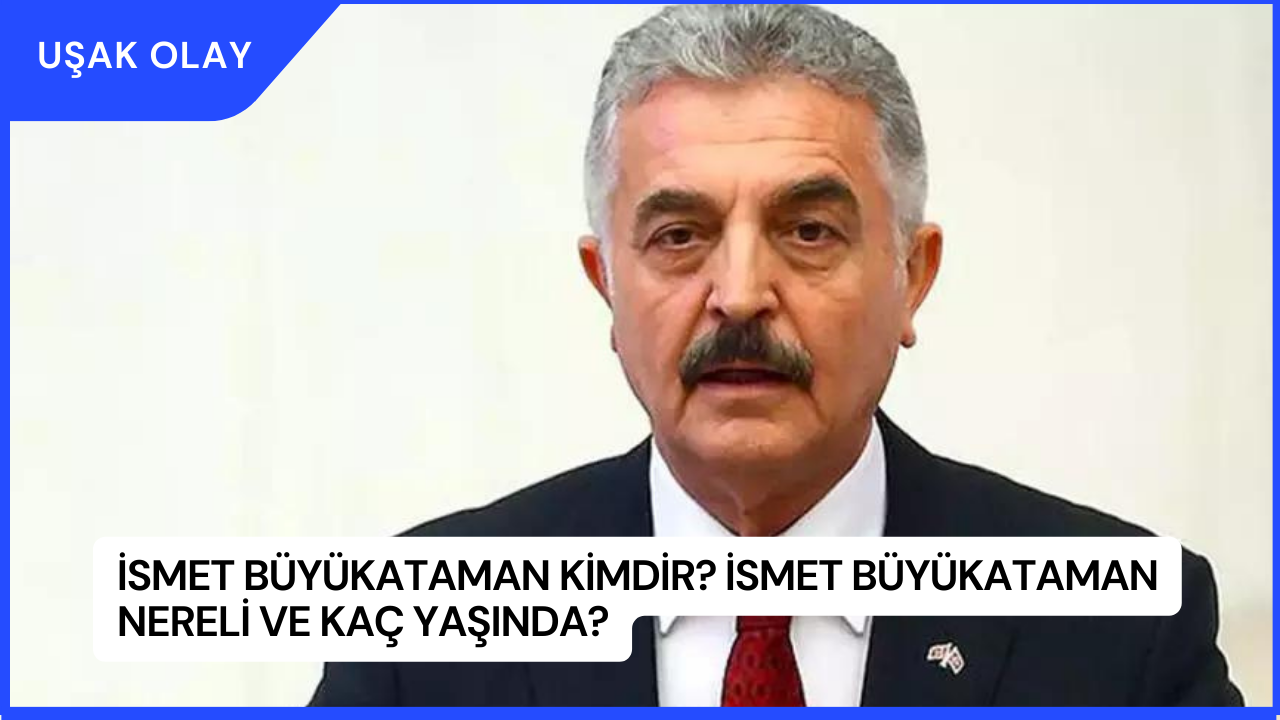 İsmet Büyükataman Kimdir? İsmet Büyükataman Nereli ve Kaç Yaşında?