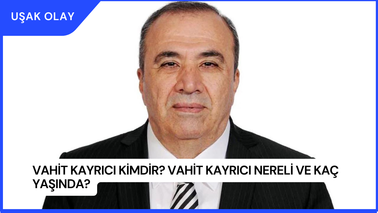 Vahit Kayrıcı Kimdir? Vahit Kayrıcı Nereli ve Kaç Yaşında?
