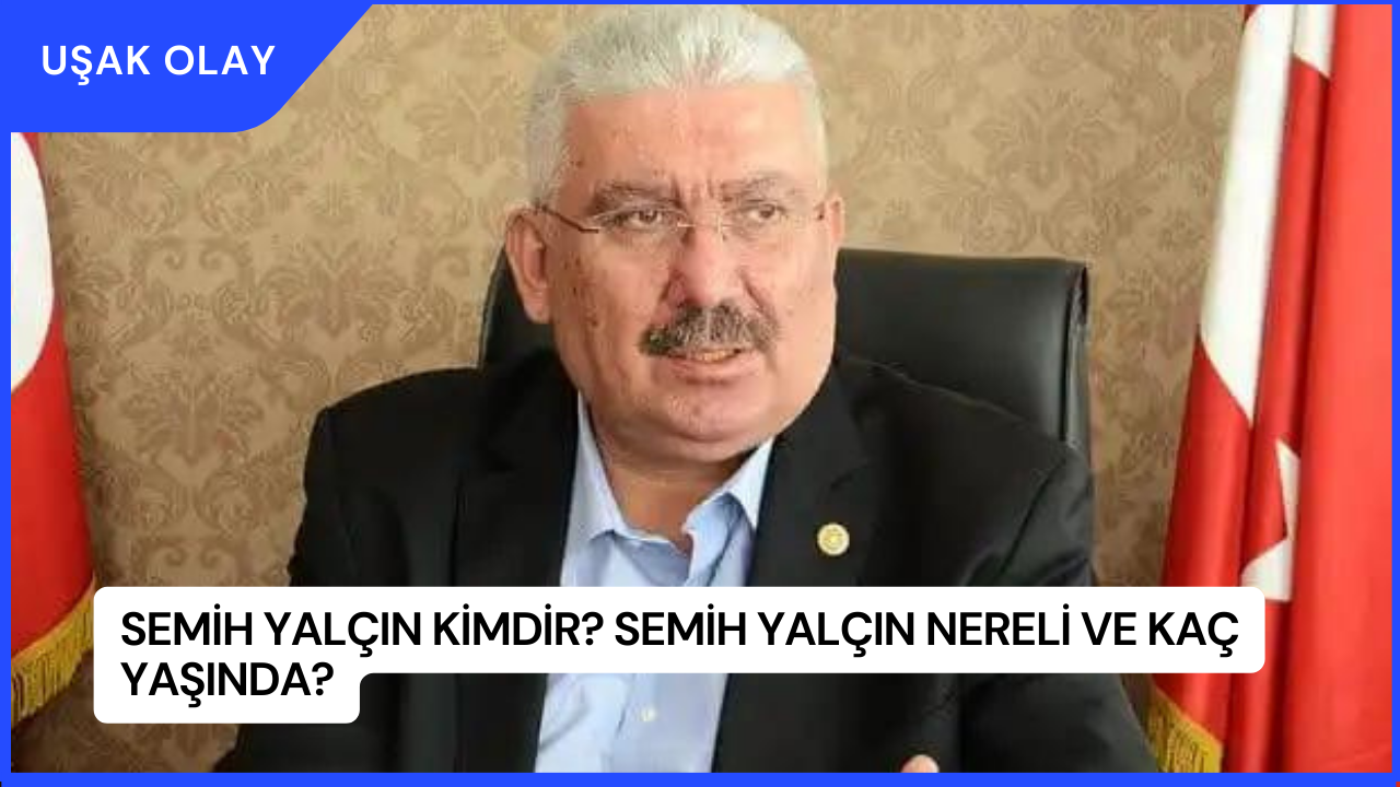 Semih Yalçın Kimdir? Semih Yalçın Nereli ve Kaç Yaşında?