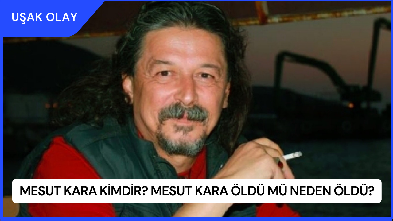 Mesut Kara Kimdir? Mesut Kara Öldü Mü Neden Öldü?